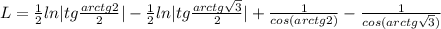 L= \frac{1}{2} ln|tg \frac{arctg2}{2}|- \frac{1}{2}ln|tg \frac{arctg \sqrt{3} }{2}| } + \frac{1}{cos(arctg2)} - \frac{1}{cos(arctg \sqrt{3} )}