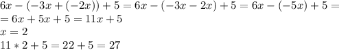 6x-(-3x+(-2x))+5 =6x-(-3x-2x)+5 =6x-(-5x)+5= \\ =6x+5x+5=11x+5 \\ x=2 \\ 11*2+5=22+5=27