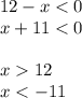 12-x<0 \\ x+11<0 \\ \\ x12 \\ x<-11