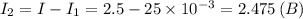 I_2=I-I_1=2.5-25\times 10^{-3}=2.475 \, (B)