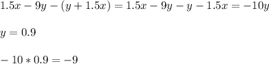 1.5x-9y-(y+1.5x)=1.5x-9y-y-1.5x=-10y \\ \\ y=0.9 \\ \\ -10 * 0.9 = -9