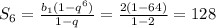 S_6= \frac{b_1(1-q^6)}{1-q} = \frac{2(1-64)}{1-2} =128