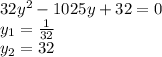 32y^2-1025y+32=0 \\ y_1= \frac{1}{32} \\ y_2=32