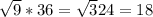 \sqrt 9*36= \sqrt324=18