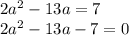 2a^2-13a=7 \\ 2a^2-13a-7=0