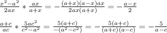 \frac{x^2-a^2}{2ax} * \frac{ax}{a+x} =- \frac{(a+x)(a-x)ax}{2ax(a+x)} =- \frac{a-x}{2} \\ \\ \frac{a+c}{ac} * \frac{5ac^2}{c^2-a^2} = \frac{5(a+c)}{-(a^2-c^2)} =- \frac{5(a+c)}{(a+c)(a-c)} =- \frac{5}{a-c}