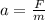 a= \frac{F}{m}