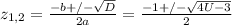 z_{1,2} = \frac{-b +/- \sqrt{D} }{2a} =\frac{-1 +/- \sqrt{4U-3} }{2}