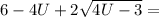 6-4U +2 \sqrt{4U-3}=