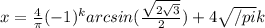 x=\frac{4}{ \pi }(-1)^k arcsin(\frac{\sqrt{2\sqrt{3}}}{2})+4 \sqrt{/pi} k