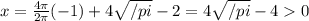 x=\frac{4 \pi}{ 2\pi }(-1) +4 \sqrt{/pi} -2=4 \sqrt{/pi}-40