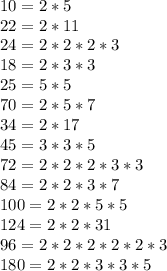 10=2*5 \\ 22=2*11 \\ 24=2*2*2*3 \\ 18=2*3*3 \\ 25=5*5 \\ 70=2*5*7 \\ 34=2*17 \\ 45=3*3*5 \\ 72=2*2*2*3*3 \\ 84=2*2*3*7 \\ 100=2*2*5*5 \\ 124=2*2*31 \\ 96=2*2*2*2*2*3 \\ 180=2*2*3*3*5 \\