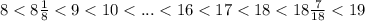 8<8\frac{1}{8}<9<10<...<16<17<18<18\frac{7}{18}<19