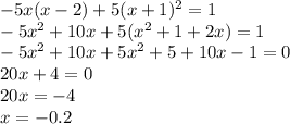 -5x(x-2)+5(x+1)^{2} =1 \\ -5 x^{2} +10x+5( x^{2} +1+2x)=1 \\ -5 x^{2} +10x+5 x^{2} +5+10x-1=0 \\ 20x+4=0 \\ 20x=-4 \\ x=-0.2