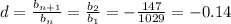 d= \frac{b_{n+1}}{b_n} = \frac{b_2}{b_1} = -\frac{147}{1029} =-0.14