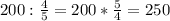 200: \frac{4}{5}=200* \frac{5}{4}= 250