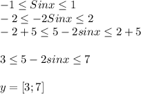 -1 \leq Sinx \leq 1 \\ -2 \leq -2 Sinx \leq 2 \\ -2 +5\leq 5-2sinx \leq 2+5 \\ \\ 3 \leq 5-2sinx \leq 7 \\ \\ y=[3;7]