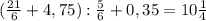 (\frac{21}{6}+4,75):\frac{5}{6}+0,35= 10 \frac{1}{4}