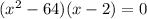 (x^2-64)(x-2)=0