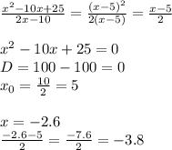 \frac{ x^{2} -10x+25}{2x-10} = \frac{(x-5)^{2} }{2(x-5)} = \frac{x-5}{2} \\ \\ x^{2} -10x+25=0 \\ D=100-100=0 \\ x_{0} = \frac{10}{2} =5 \\ \\ x=-2.6 \\ \frac{-2.6-5}{2} = \frac{-7.6}{2} =-3.8