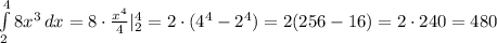 \int\limits^4_2 {8 x^{3} } \, dx =8\cdot \frac{x ^{4} }{4}| _{2} ^{4} =2\cdot(4 ^{4}-2 ^{4}) =2(256-16)=2\cdot 240=480