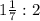 1 \frac{1}{7}:2