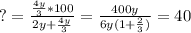 ? = \frac{\frac{4y}{3}*100}{2y+\frac{4y}{3}} = \frac{400y}{6y(1+\frac{2}{3})}=40%