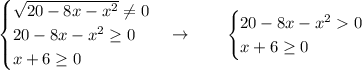 \begin {cases} \sqrt{20-8x-x^2} \ne 0 \\ 20-8x-x^2 \ge 0 \\ x+6 \ge 0 \end {cases} \to \qquad \begin {cases} 20-8x-x^20 \\ x+6 \ge 0 \end {cases}