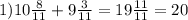 1) 10 \frac{8}{11}+9 \frac{3}{11}= 19 \frac{11}{11}=20