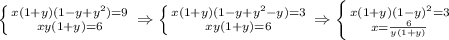 \left \{ {{x(1+y)(1-y+y ^{2}) =9} \atop {xy(1+y)=6}} \right. \Rightarrow \left \{ {{x(1+y)(1-y+y ^{2}- y)=3} \atop {xy(1+y)=6}} \right. \Rightarrow \left \{ {{x(1+y)(1-y) ^{2} =3} \atop {x= \frac{6}{y(1+y)} }} \right.