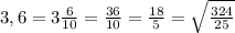 3,6 = 3 \frac{6}{10} = \frac{36}{10} = \frac{18}{5}= \sqrt{\frac{324}{25}}