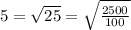 5= \sqrt{25}= \sqrt{ \frac{2500}{100} }