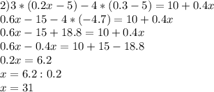 2)3*(0.2x-5)-4*(0.3-5)=10+0.4x \\ 0.6x-15-4*(-4.7)=10+0.4x \\ 0.6x-15+18.8=10+0.4x \\ 0.6x-0.4x=10+15-18.8 \\ 0.2x=6.2\\x=6.2:0.2\\x=31