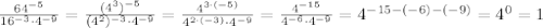 \frac{64^{-5}}{16^{-3}\cdot4^{-9}} = \frac{(4^3)^{-5}}{(4^2)^{-3}\cdot4^{-9}} =&#10;\frac{4^{3\cdot(-5)}}{4^{2\cdot(-3)}\cdot4^{-9}} =\frac{4^{-15}}{4^{-6}\cdot4^{-9}} =&#10;4^{-15-(-6)-(-9)}=4^0=1