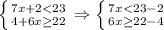 \left \{ {{7x+2<23} \atop {4+6x \geq 22}} \right. \Rightarrow \left \{ {{7x<23-2} \atop {6x \geq 22-4}} \right.