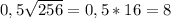 0,5 \sqrt{256} =0,5*16=8