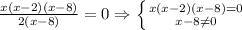 \frac{x(x-2)(x-8)}{2(x-8)}=0 \Rightarrow \left \{ {{x(x-2)(x-8)=0} \atop {x-8 \neq 0}} \right.