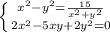 \left \{ {{x ^{2}- y ^{2} = \frac{15}{x ^{2}+ y ^{2} } } \atop {2 x^{2} -5xy+2y ^{2} =0}} \right.