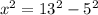 x^{2} = 13^{2} - 5^{2}