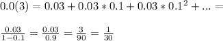 0.0(3)=0.03+0.03*0.1+0.03*0.1^2+...=\\\\\frac{0.03}{1-0.1}=\frac{0.03}{0.9}=\frac{3}{90}=\frac{1}{30}