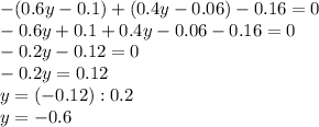 -(0.6y-0.1)+(0.4y-0.06)-0.16=0 \\ -0.6y+0.1+0.4y-0.06-0.16=0 \\ -0.2y-0.12=0 \\ -0.2y=0.12 \\ y=(-0.12):0.2 \\ y=-0.6