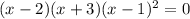 (x-2)(x+3)(x-1)^2=0
