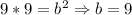 9*9=b^2\Rightarrow b=9