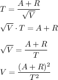 T= \dfrac{A+R}{ \sqrt{V} } \\\\ \sqrt{V} \cdot T=A+R\\\\ \sqrt{V} =\dfrac{A+R}{T}\\\\V=\dfrac{(A+R)^2}{T^2}