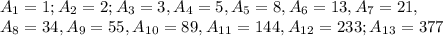 A_1=1;A_2=2;A_3=3,A_4=5,A_5=8,A_6=13,A_7=21, \\ A_8=34,A_9=55,A_1_0=89,A_1_1=144,A_1_2=233;A_1_3=377