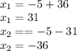 \\ x_{1} =-5+36 \\ x_{1} =31 \\ x_{2} ==-5-31 \\ x_{2} =-36