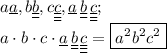 \displaystyle a\underline{a} , b\underline{\underline{b} } ,c\underline{\underline{\underline{c} } } ,\underline{a} \, \underline{\underline{b} } \, \underline{\underline{\underline{c} } } ;\\a\cdot b\cdot c\cdot \underline{a} \, \underline{\underline{b} } \, \underline{\underline{\underline{c} } } =\boxed{a^2 b^2 c^2 }