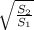 \sqrt{ \frac{S_{2}}{S_{1}}}