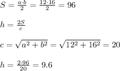 S= \frac{a\cdot b}{2} = \frac{12\cdot16}{2} =96 \\ \\ h= \frac{2S}{c} \\ \\ c= \sqrt{a^2+b^2} = \sqrt{12^2+16^2} =20 \\ \\ h= \frac{2\cdot96}{20} =9.6