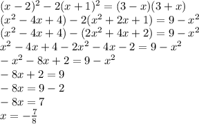 (x-2)^2-2(x+1)^2=(3-x)(3+x) \\ &#10;(x^2-4x+4)-2(x^2+2x+1)=9-x^2 \\ &#10;(x^2-4x+4)-(2x^2+4x+2)=9-x^2 \\ &#10;x^2-4x+4-2x^2-4x-2=9-x^2 \\ &#10;-x^2-8x+2=9-x^2 \\ &#10;-8x+2=9 \\ &#10;-8x=9-2 \\ &#10;-8x=7 \\ &#10;x=- \frac{7}{8}